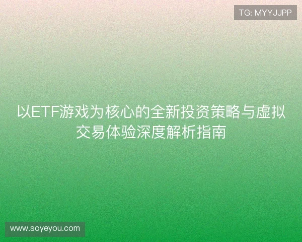 以ETF游戏为核心的全新投资策略与虚拟交易体验深度解析指南